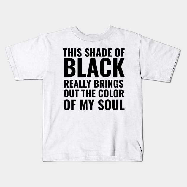 This shade of black really brings out the color of my soul Kids T-Shirt by mivpiv